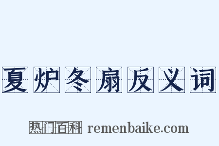 夏炉冬扇反义词是什么意思的图片